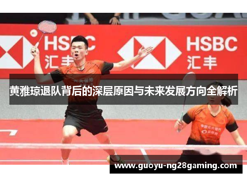 黄雅琼退队背后的深层原因与未来发展方向全解析 黄雅琼退队背后的深层原因与未来发展方向全解析
