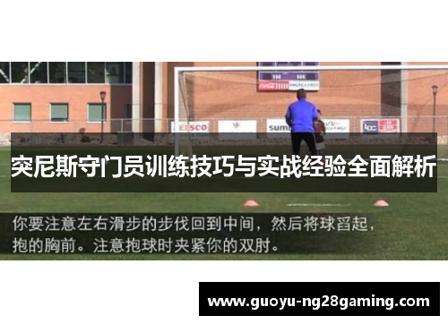 突尼斯守门员训练技巧与实战经验全面解析 突尼斯守门员训练技巧与实战经验全面解析