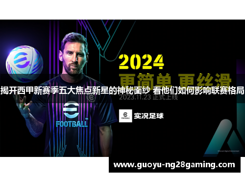 揭开西甲新赛季五大焦点新星的神秘面纱 看他们如何影响联赛格局