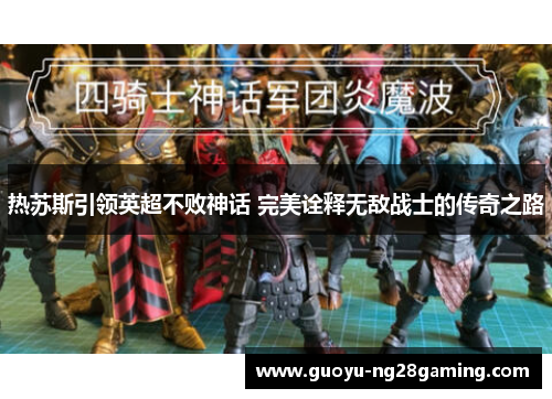 热苏斯引领英超不败神话 完美诠释无敌战士的传奇之路