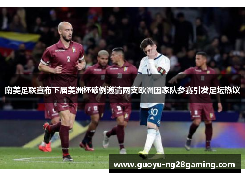 南美足联宣布下届美洲杯破例邀请两支欧洲国家队参赛引发足坛热议