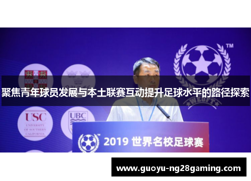 聚焦青年球员发展与本土联赛互动提升足球水平的路径探索