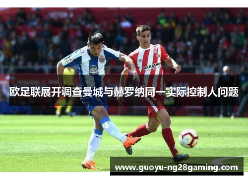 欧足联展开调查曼城与赫罗纳同一实际控制人问题